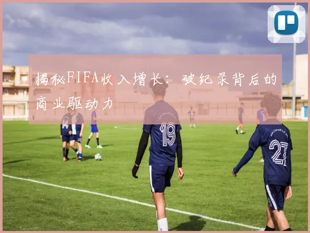 揭秘FIFA收入增长：破纪录背后的商业驱动力