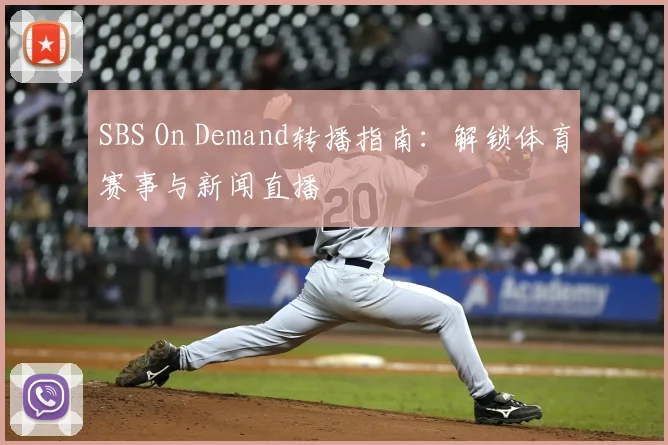 SBS On Demand转播指南:解锁体育赛事与新闻直播