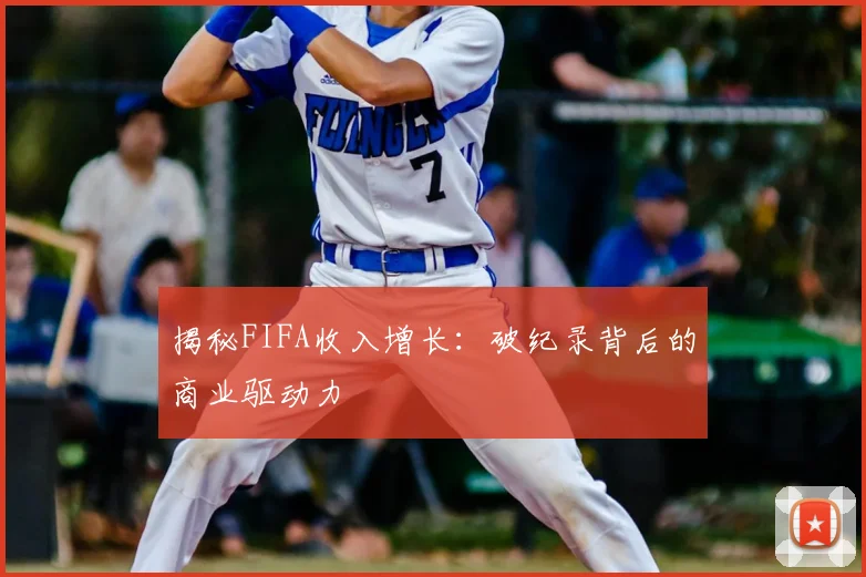 揭秘FIFA收入增长:破纪录背后的商业驱动力