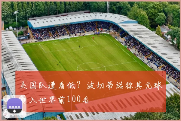美国队遭看低？波切蒂诺称其无球员入世界前100名